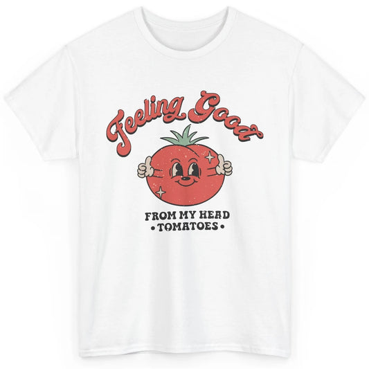 Feelin Good From My Head Tomatoes Inspirational Motivational Classic Unisex T-Shirt