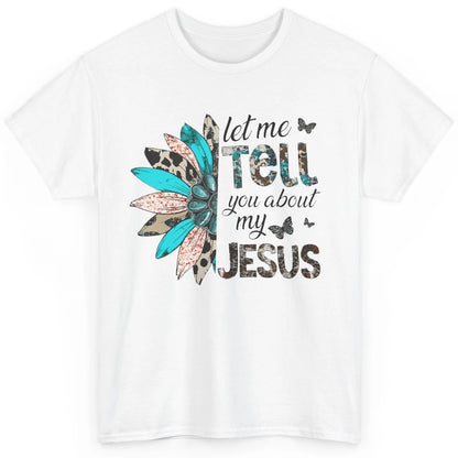 Cowhide Sunflower Let Me Tell You About My Jesus Christian Classic Unisex T-Shirt