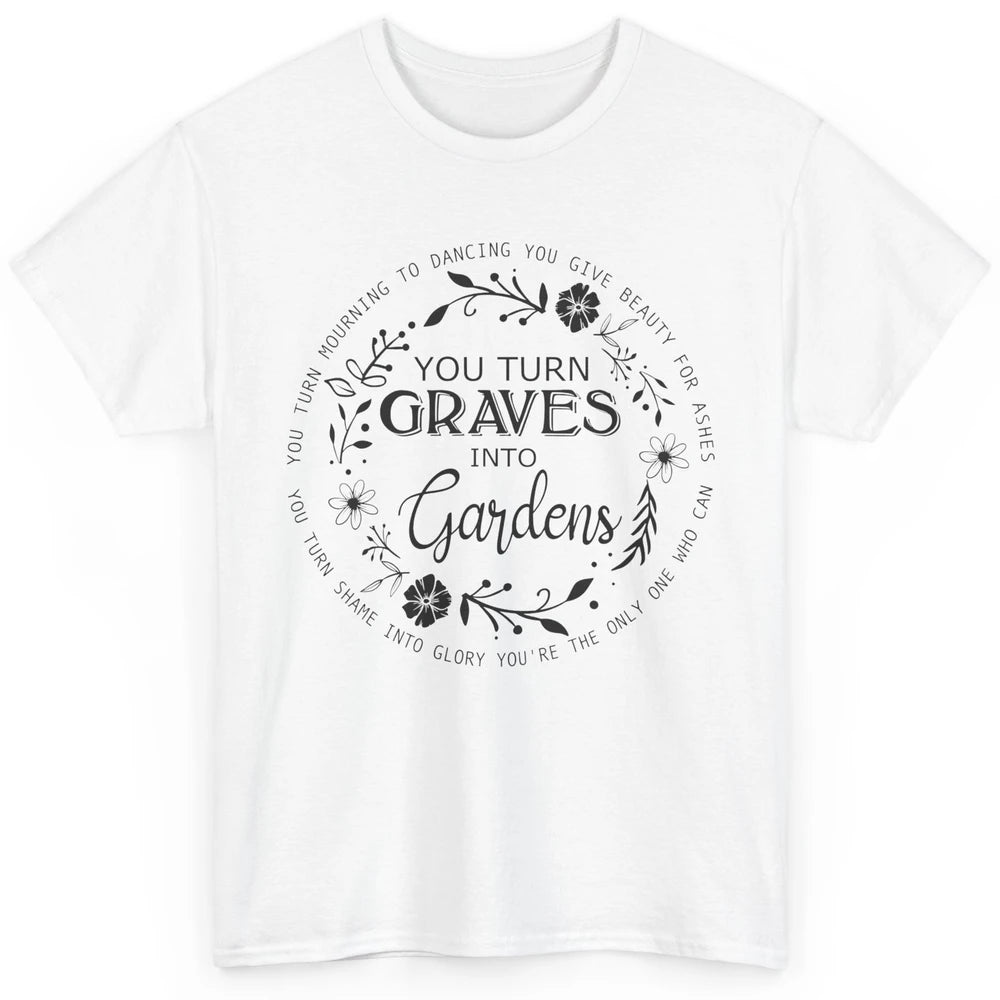 Christian You Turn Graves Into Gardens Religious Inspiration Classic Unisex T-Shirt