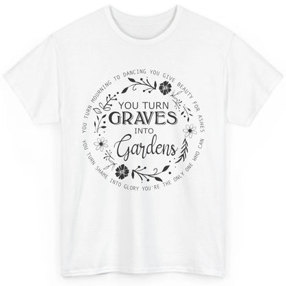 Christian You Turn Graves Into Gardens Religious Inspiration Classic Unisex T-Shirt