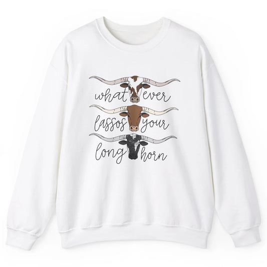 Whatever Lassos Your Longhorn Country Cow Farm Girls Gift Unisex Crewneck Sweatshirt