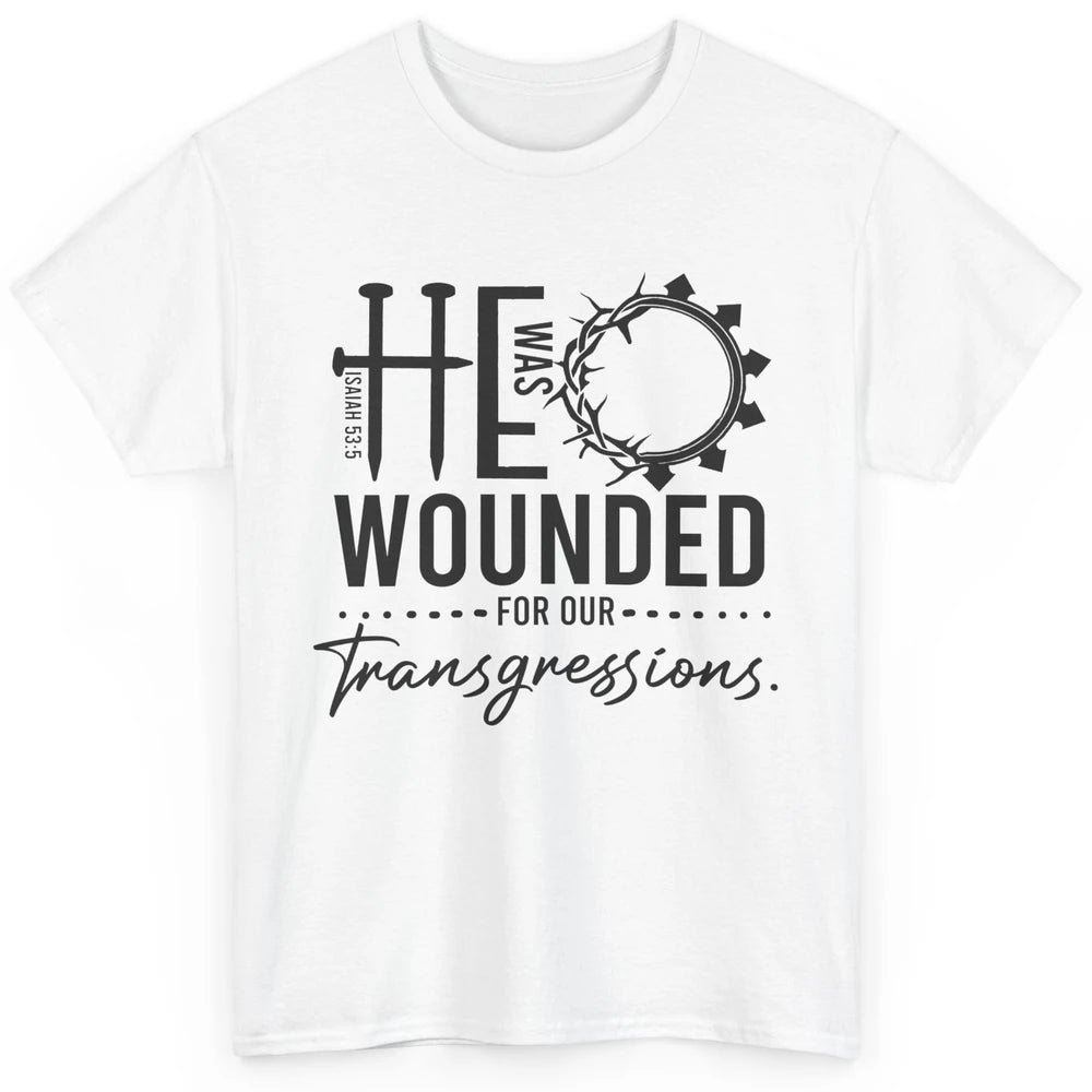 Christian He Was Wounded For Our Transgressions Bible Verse Classic Unisex T-Shirt