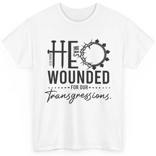 Christian He Was Wounded For Our Transgressions Bible Verse Classic Unisex T-Shirt