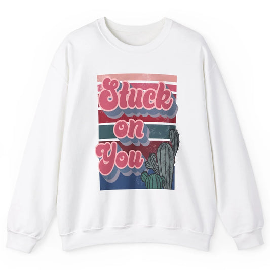 Stuck On You Cactus Plant Vintage Cowboy Valentine Day Retro Unisex Crewneck Sweatshirt