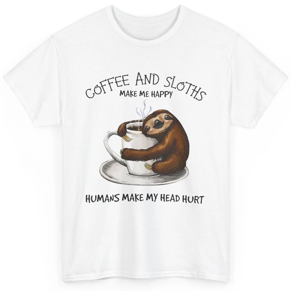 Coffee And Sloths Make Me Happy Humans Make My Head Hurt Classic Unisex T-Shirt