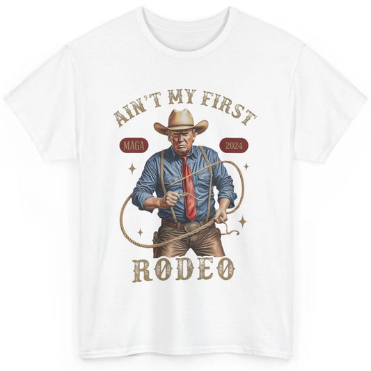 Ain't My First Rodeo Western Cowboy Funny Donald Trump President Howdy Political Sarcastic Classic Unisex T-Shirt