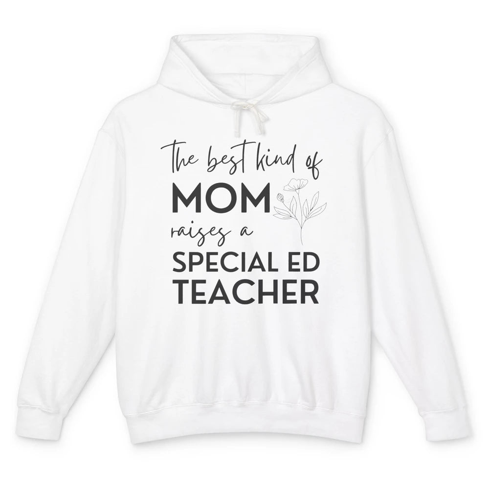 The Best Kind Of Mom Raises A Special Ed Teacher Life Gift Unisex Lightweight Hoodie