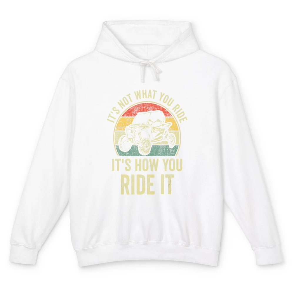 It Not What You Ride 4 Wheel Truck UTV Retro ATV SXS Offroad Unisex Lightweight Hoodie