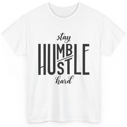 Always Stay Humble Hustle Hard Be Kind Inspirational Quote Classic Unisex T-Shirt