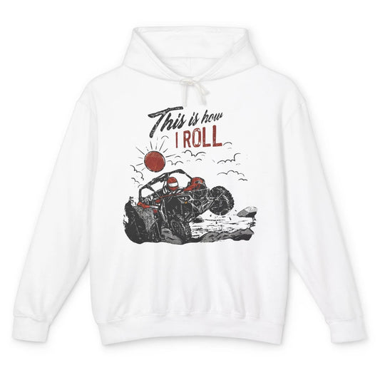 This Is How I Roll Side by Side UTV Riding Dirty SXS Life Unisex Lightweight Hoodie