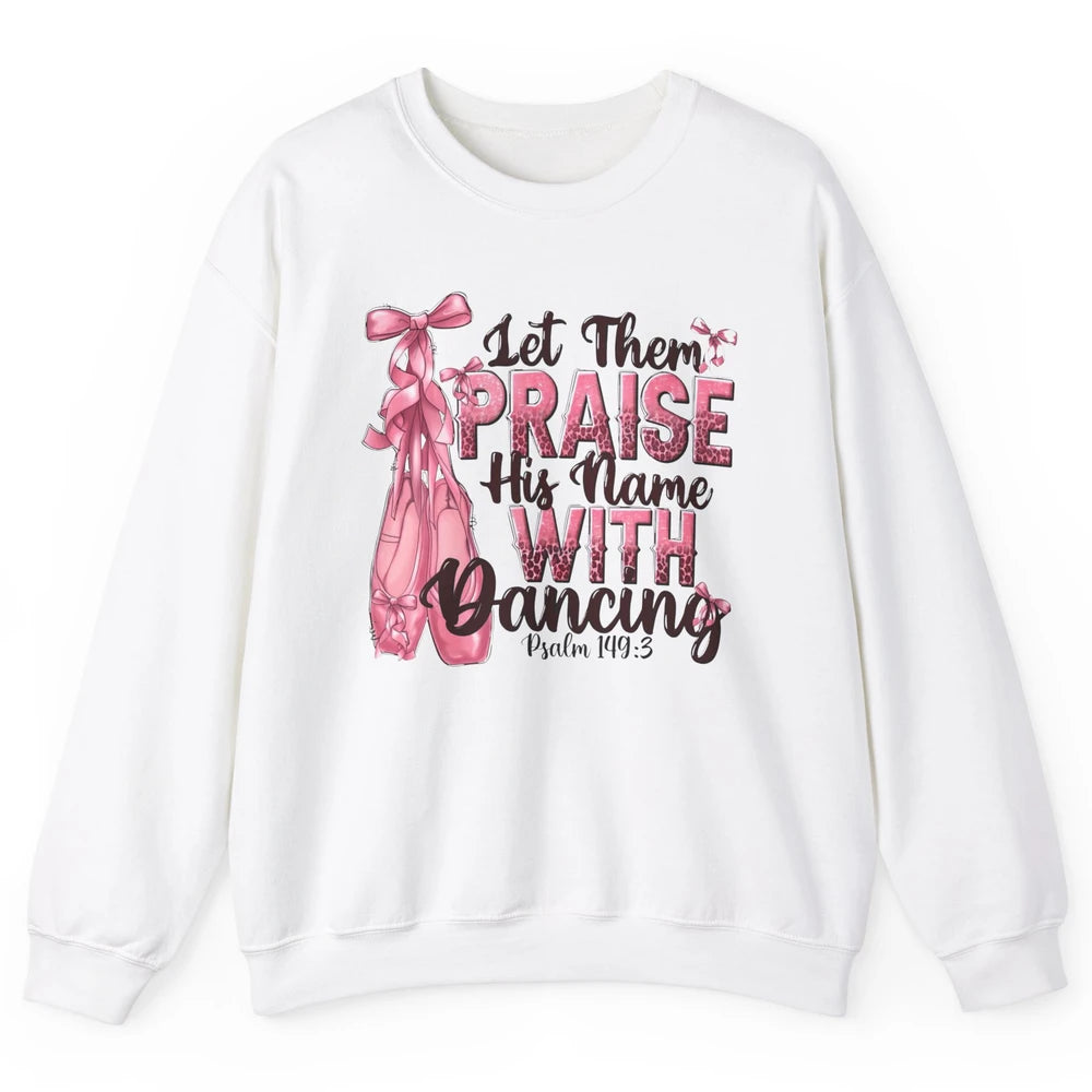 Ballerina Let Them Praise His Name With Dancing Bible Verse Unisex Crewneck Sweatshirt