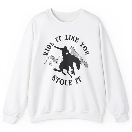 Vintage Cowboy Riding Horse Ride It Like You Stole Western Unisex Crewneck Sweatshirt