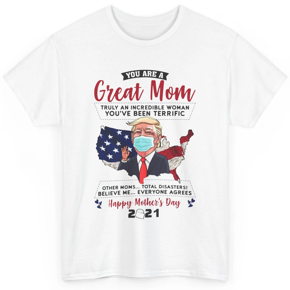 Trump Wearing Mask Mothers Day Gift You Are A Great Mom Classic Unisex T-Shirt