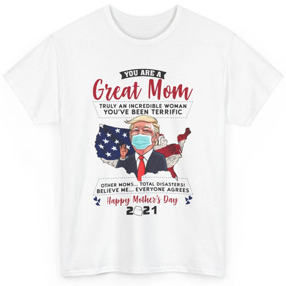 Trump Wearing Mask Mothers Day Gift You Are A Great Mom Classic Unisex T-Shirt