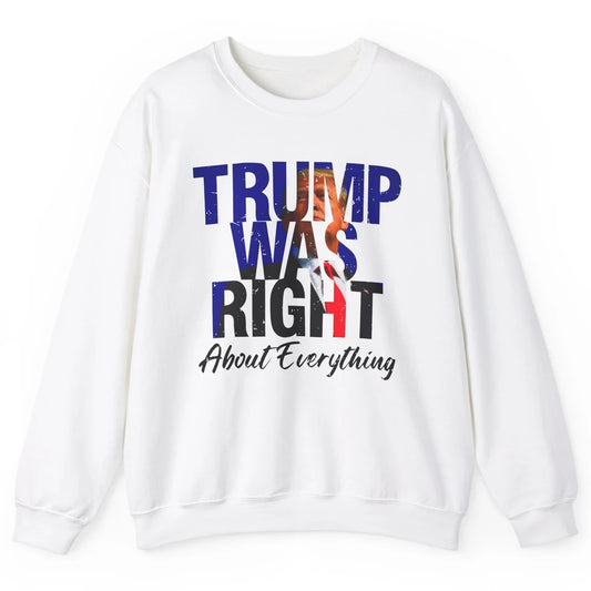 Trump Was Right About Everything Trump Support Republican Unisex Crewneck Sweatshirt