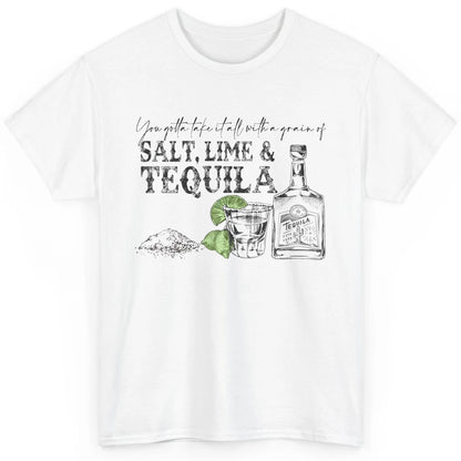 You Gotta Take It All With a Grain Of Salt Lime And Tequila Classic Unisex T-Shirt