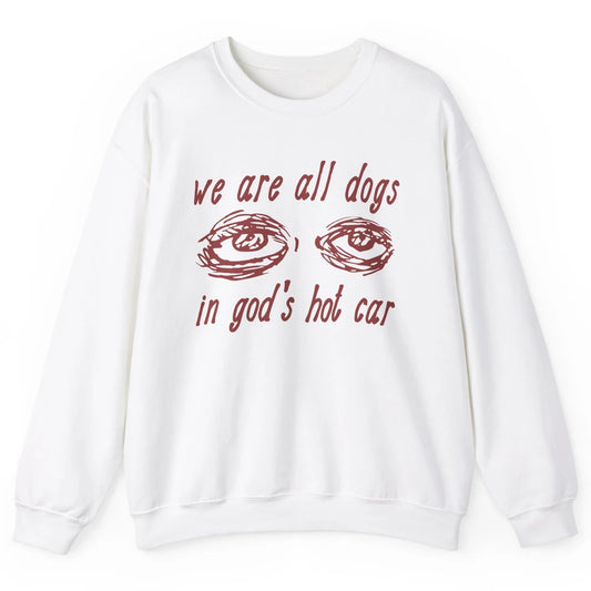 We Are All Dogs In God's Hot Car Oddly Funny Religious Jesus Unisex Crewneck Sweatshirt