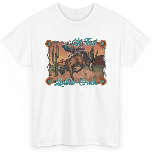 Cowboy Riding Horse Let That Leather Crack Western Desert Classic Unisex T-Shirt