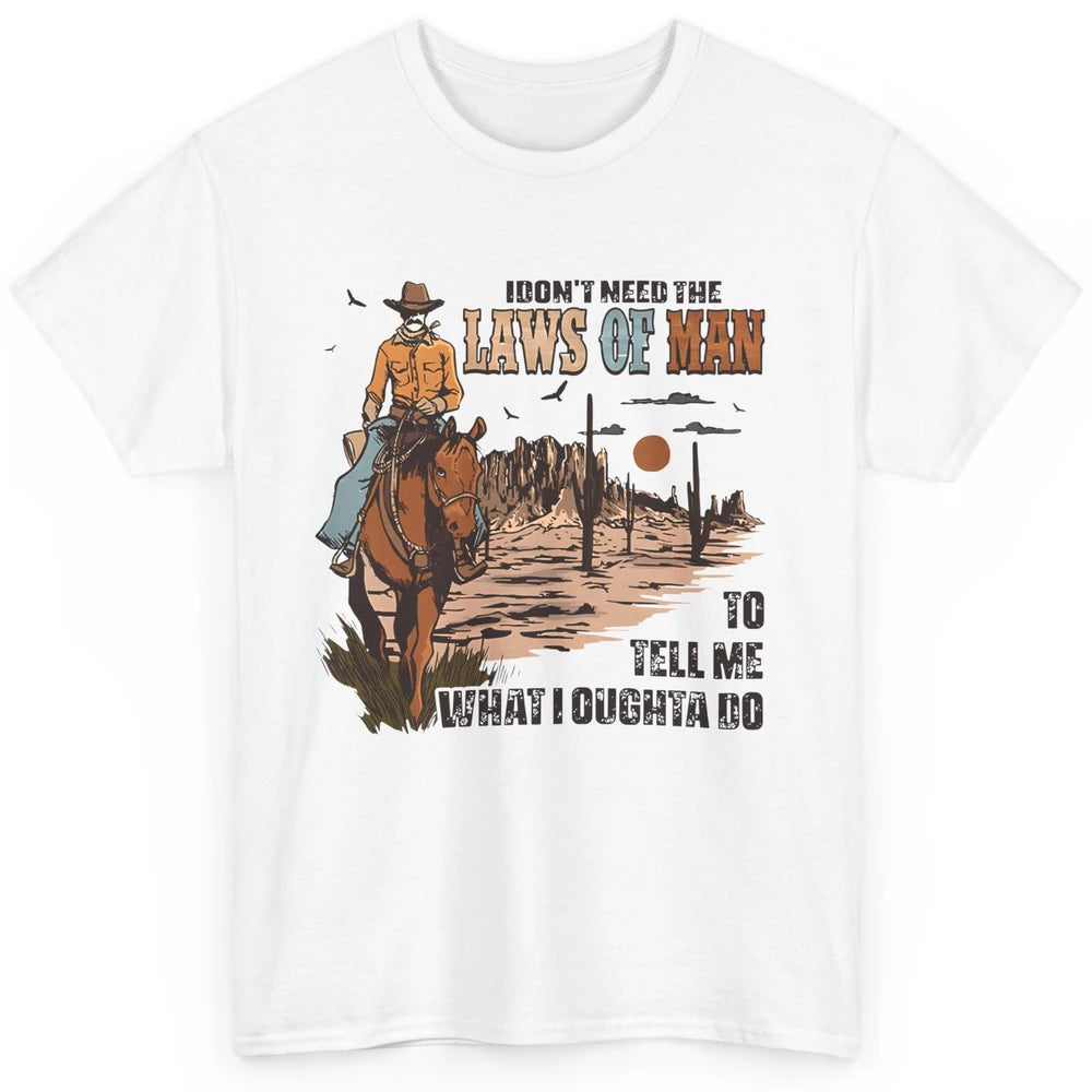 Cowboy Horsing I Don't Need The Laws Of Men Western Country Classic Unisex T-Shirt