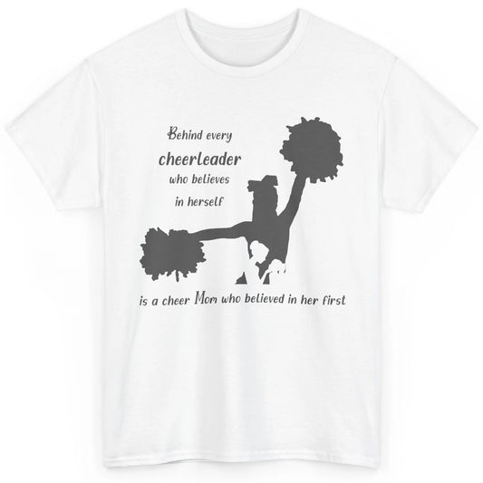 Behind Every Cheerleader Is A Mom Who Believed In Her First Classic Unisex T-Shirt