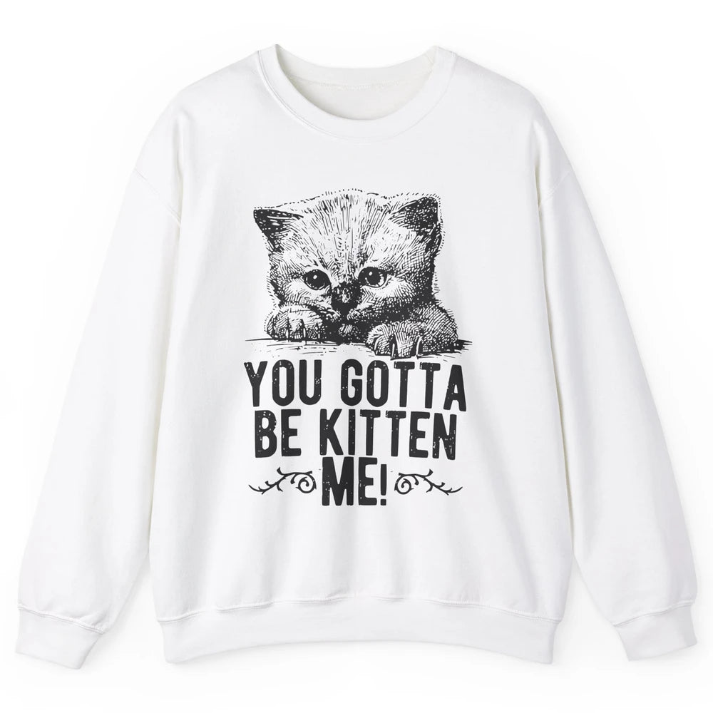 You Gotta Be Kitten Me Cute Cat Mom Cat Lovers Kids Gift Unisex Crewneck Sweatshirt