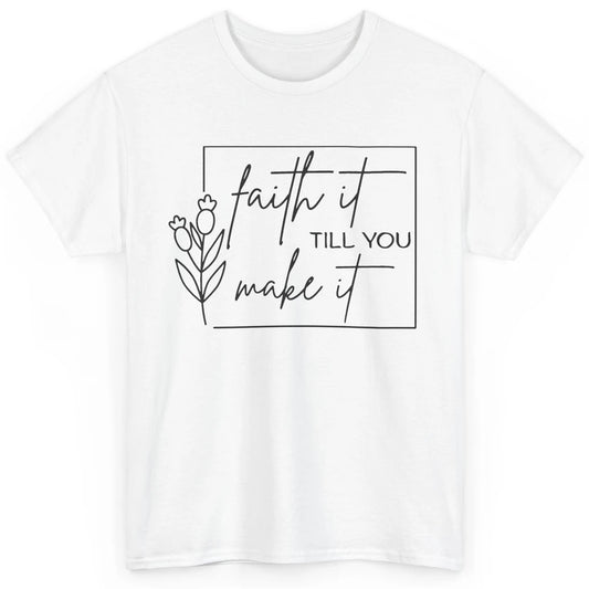 Faith It Till You Make It Bible Verse Christian Religious Classic Unisex T-Shirt