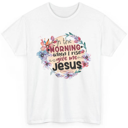 Floral When I Rise Give Me Jesus Christian Western Religious Classic Unisex T-Shirt