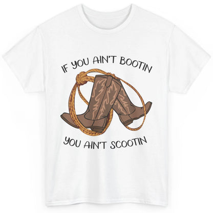 Cowboy Boots And Rope If You Ain't Bootin You Ain't Scootin Classic Unisex T-Shirt