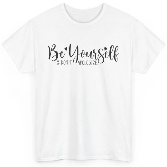 Be Yourself And Don't Apologize Inspirational Self Awareness Classic Unisex T-Shirt