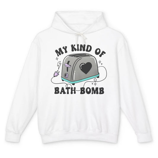 Funny My Kind Of Bath Bomb Toaster In Bath Humorous Jokes Unisex Lightweight Hoodie