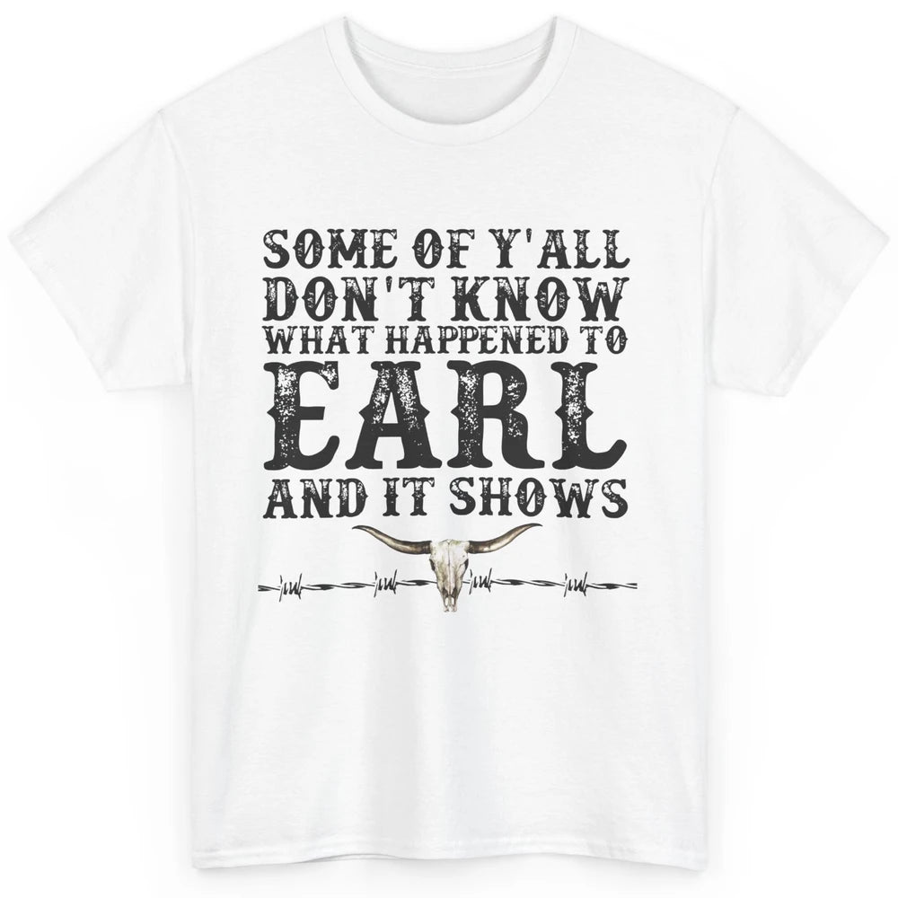 Bull Skull Some You Don't Know What Happened to Earl Western Classic Unisex T-Shirt