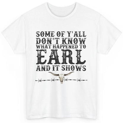 Bull Skull Some You Don't Know What Happened to Earl Western Classic Unisex T-Shirt