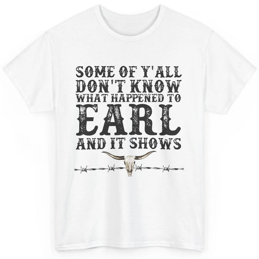 Bull Skull Some You Don't Know What Happened to Earl Western Classic Unisex T-Shirt