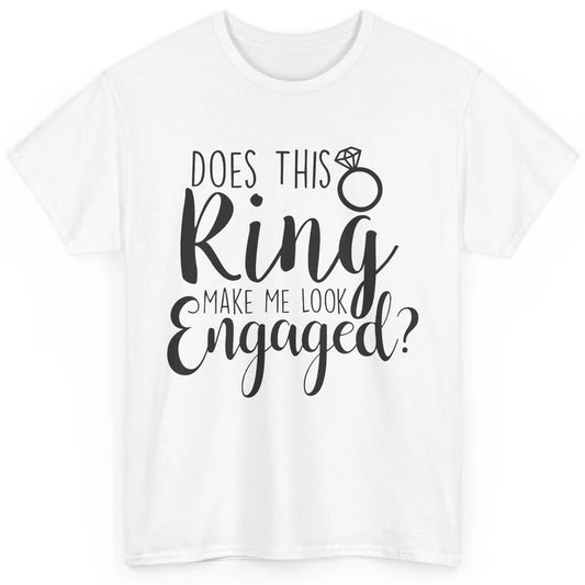 Bride To Be Does This Ring Make Me Look Engaged Bridal Party Classic Unisex T-Shirt