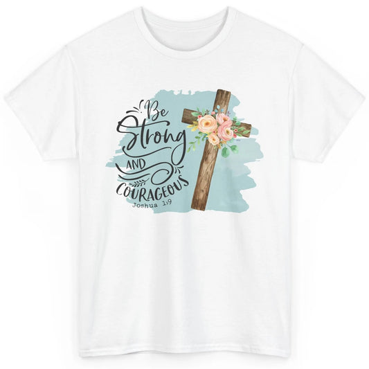 Floral Jesus Cross Be Strong And Courageous Bible Christian Classic Unisex T-Shirt