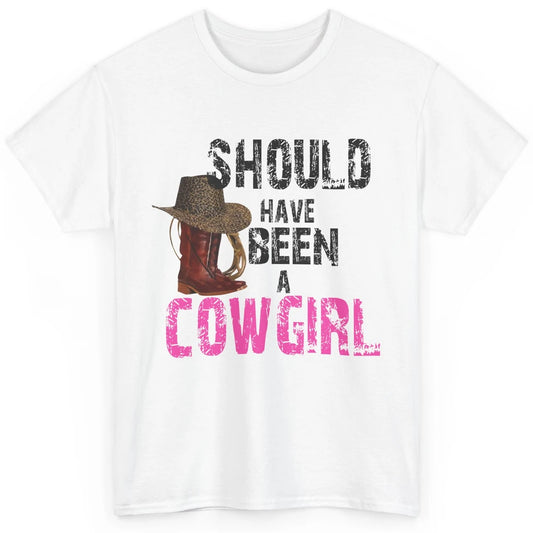 Cowgirl Boots Hat Should've Been A Cowgirl Western Country Classic Unisex T-Shirt