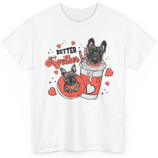 Better Together French Bulldog Valentine Day Frenchie Couple Classic Unisex T-Shirt