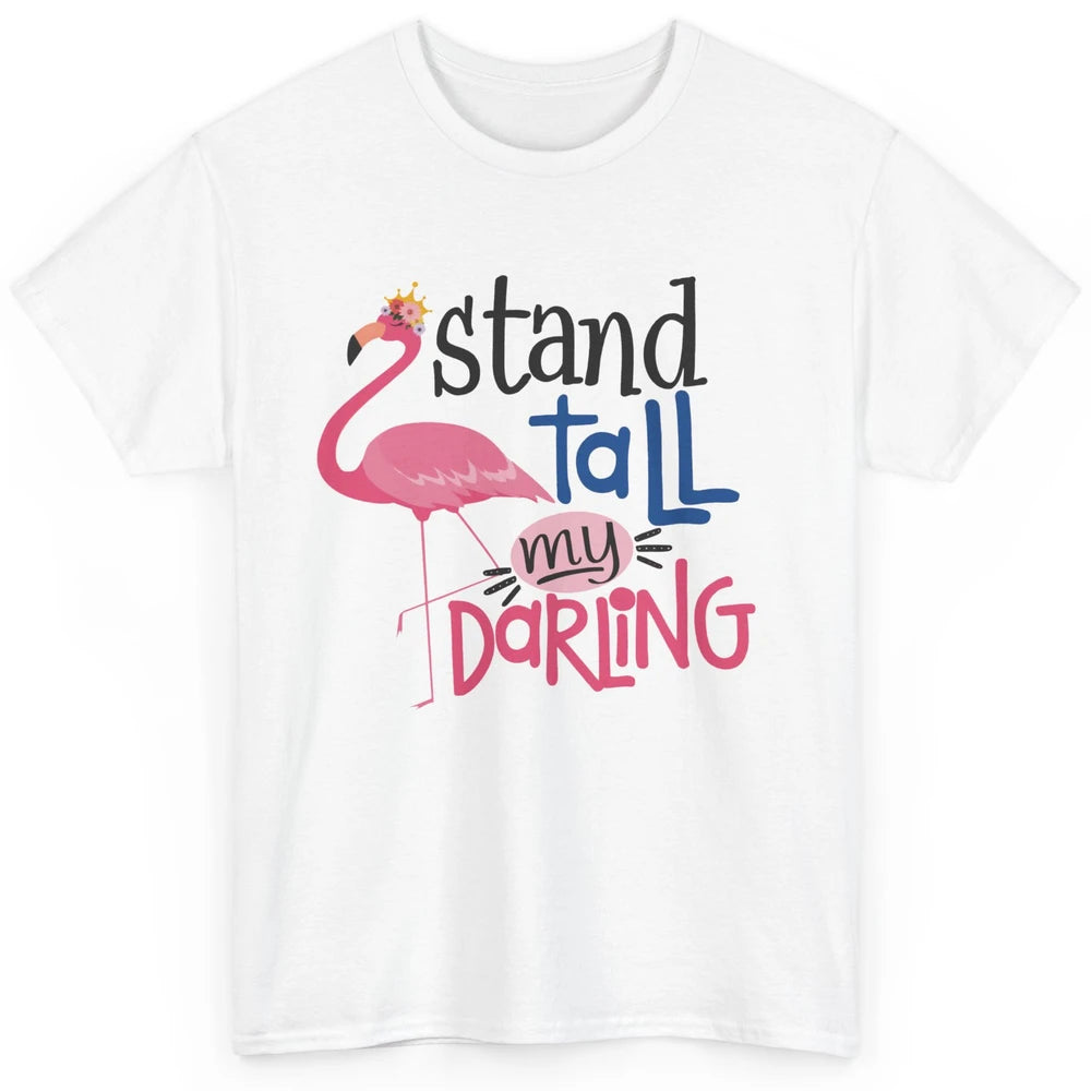 Flamingo Stand Tall My Darling Funny Flamingo Pink Lover Classic Unisex T-Shirt