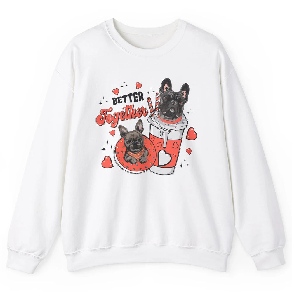 Better Together French Bulldog Valentine Day Frenchie Couple Unisex Crewneck Sweatshirt