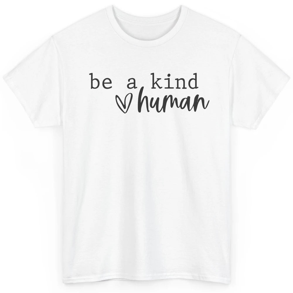 Be A Kind Human Positive Quote Heart Graphic Inspirational Classic Unisex T-Shirt