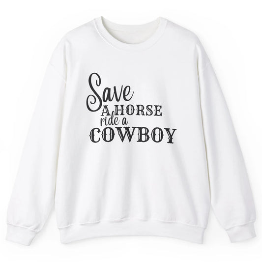 Retro Save A Horse Ride A Cowboy Western Country Cowboy Gift Unisex Crewneck Sweatshirt