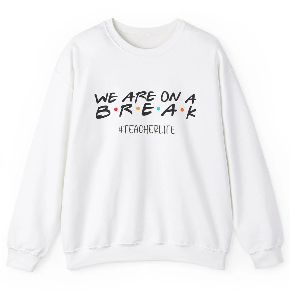 We Are On Break Summer Vacation School Friends Teacher Life Unisex Crewneck Sweatshirt