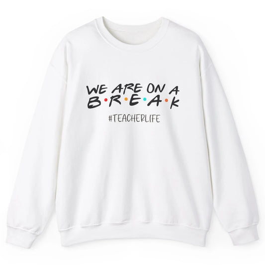 We Are On Break Summer Vacation School Friends Teacher Life Unisex Crewneck Sweatshirt