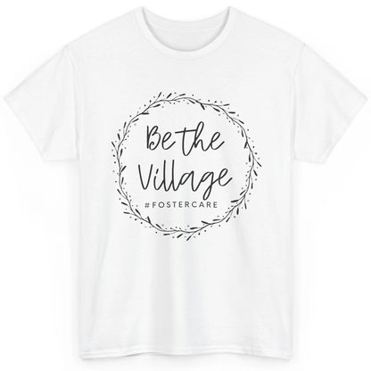 Foster Care Parents Be The Village Adoption Foster Mom Dad Classic Unisex T-Shirt