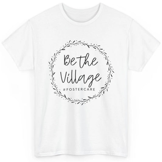 Foster Care Parents Be The Village Adoption Foster Mom Dad Classic Unisex T-Shirt