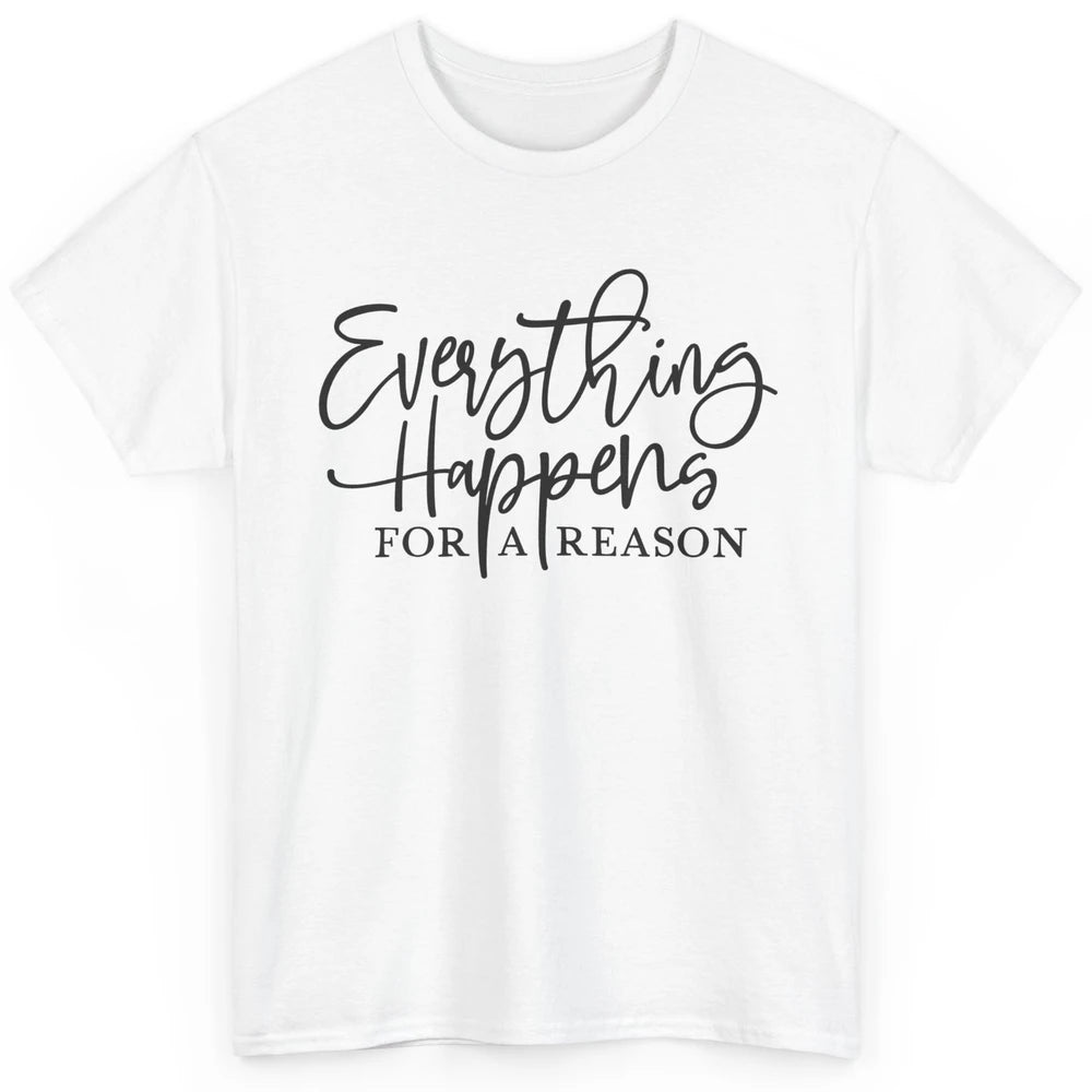 Everything Happens For A Reason Motivational Positive Mind Classic Unisex T-Shirt