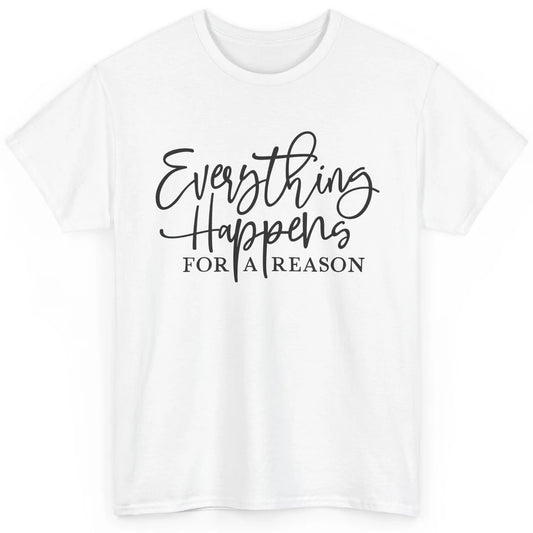 Everything Happens For A Reason Motivational Positive Mind Classic Unisex T-Shirt