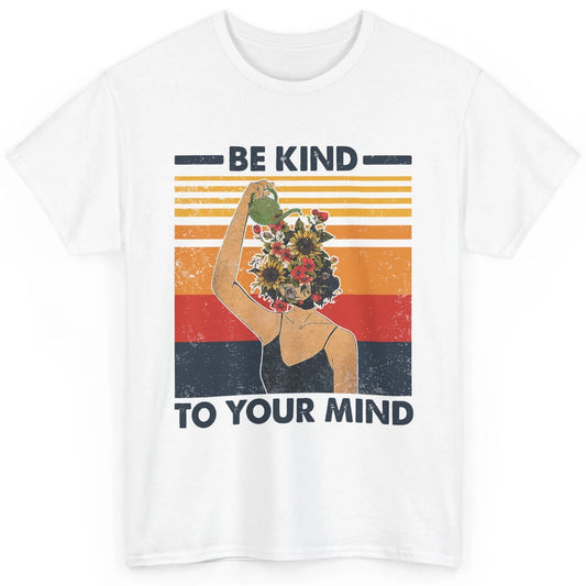 Be Kind To Your Mind Flower Girl Mental Health Awareness Classic Unisex T-Shirt