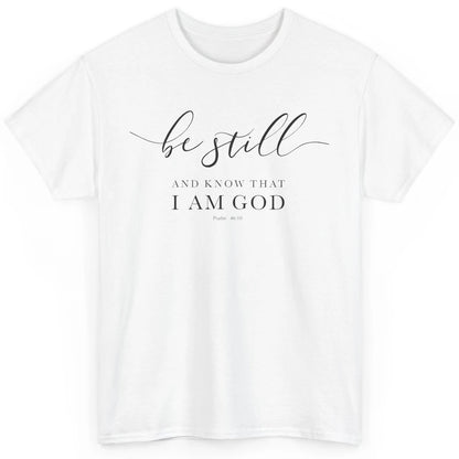 Be Still And Know That I'm God Bible Christian Inspirational Classic Unisex T-Shirt