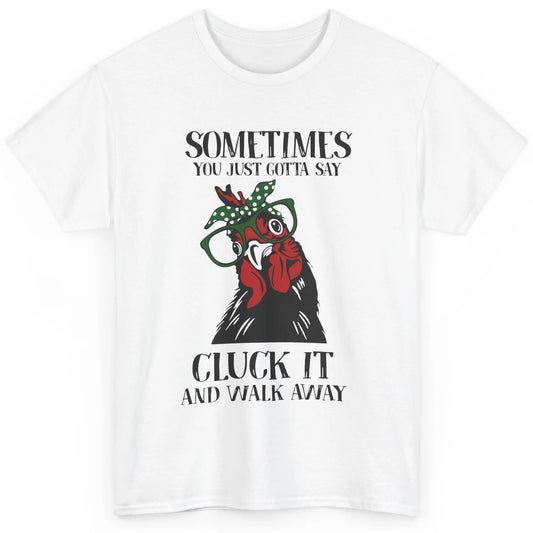 Funny Chicken You Just Gotta Say Cluck It Walk Away Farmers Classic Unisex T-Shirt